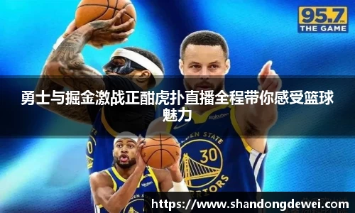 勇士与掘金激战正酣虎扑直播全程带你感受篮球魅力