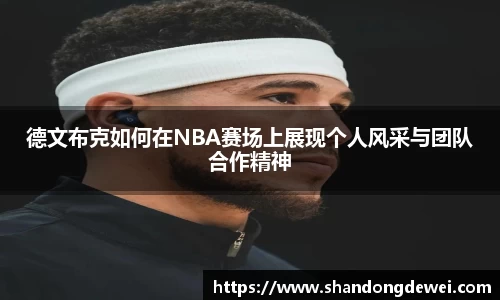 德文布克如何在NBA赛场上展现个人风采与团队合作精神