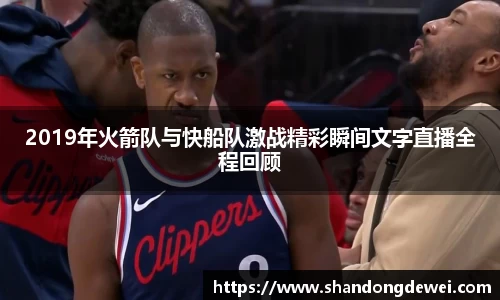 2019年火箭队与快船队激战精彩瞬间文字直播全程回顾